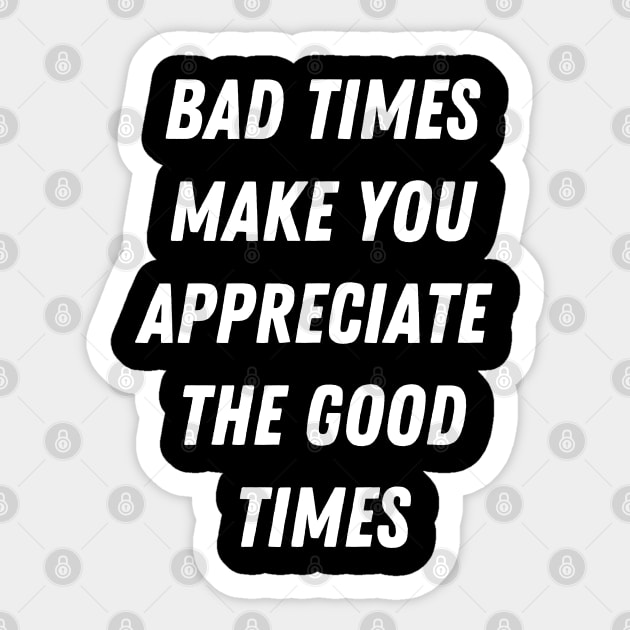 Motivational Message-Bad Times Make You Appreciate The Good Times. Sticker by Creative Town
